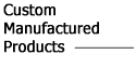 Custom Manufactured Products